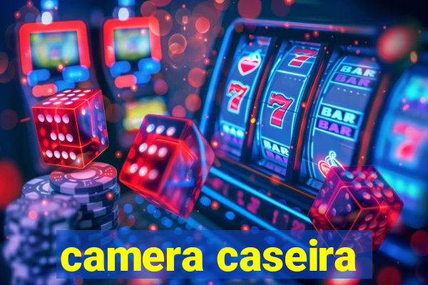 camera caseira