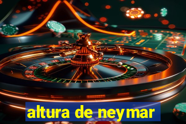 altura de neymar