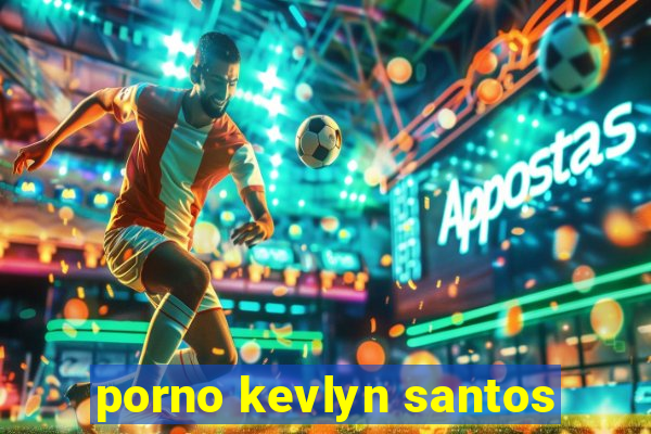 porno kevlyn santos