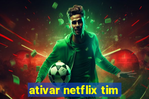 ativar netflix tim