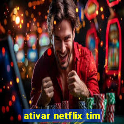 ativar netflix tim