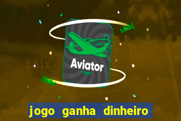 jogo ganha dinheiro de verdade