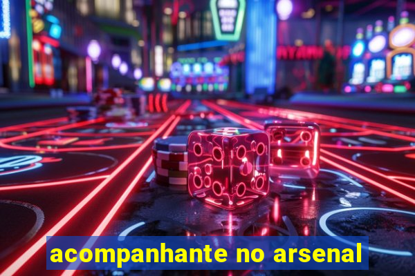 acompanhante no arsenal