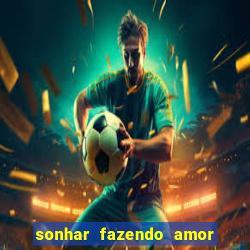 sonhar fazendo amor com outra pessoa jogo do bicho