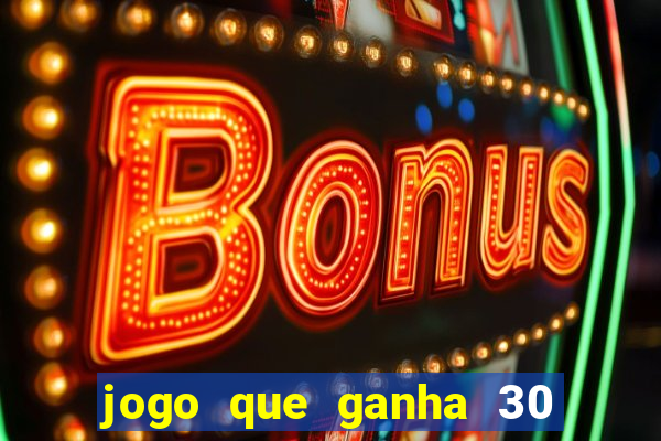 jogo que ganha 30 reais no cadastro