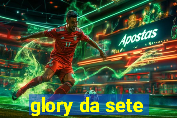 glory da sete