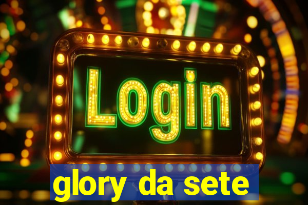 glory da sete