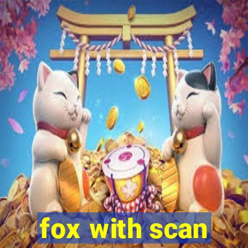 fox with scan