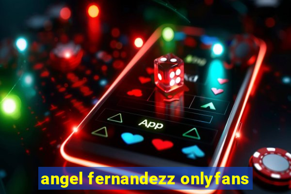 angel fernandezz onlyfans