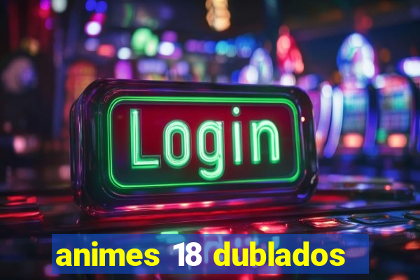 animes 18 dublados