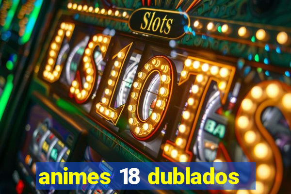 animes 18 dublados