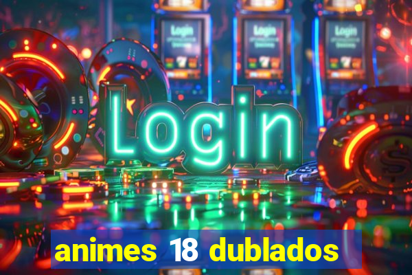 animes 18 dublados