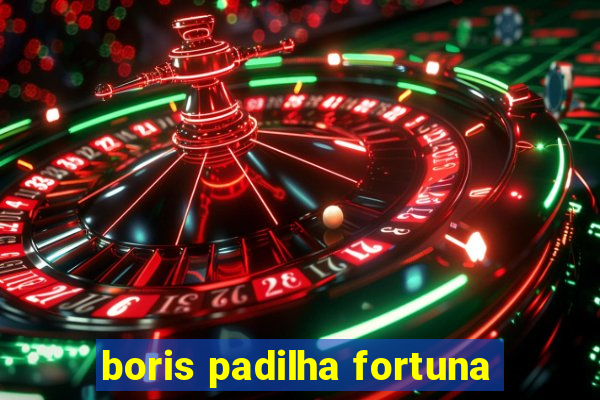 boris padilha fortuna