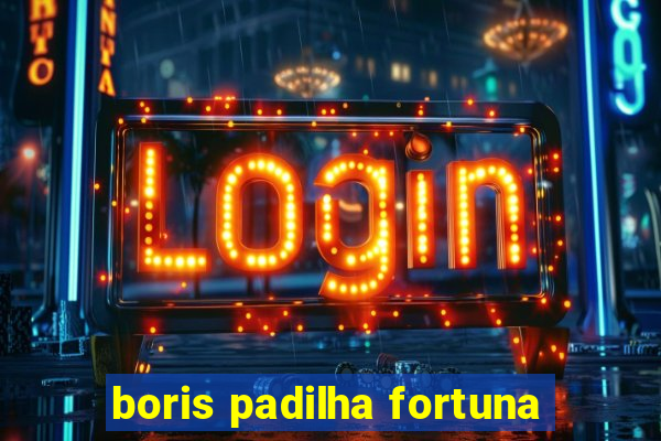 boris padilha fortuna