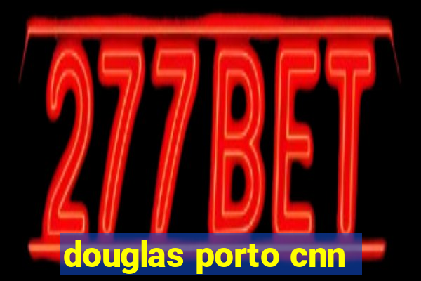 douglas porto cnn