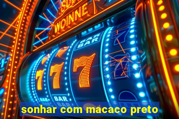 sonhar com macaco preto