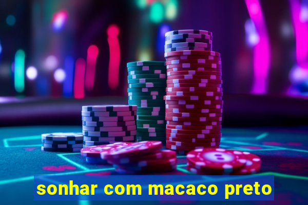 sonhar com macaco preto