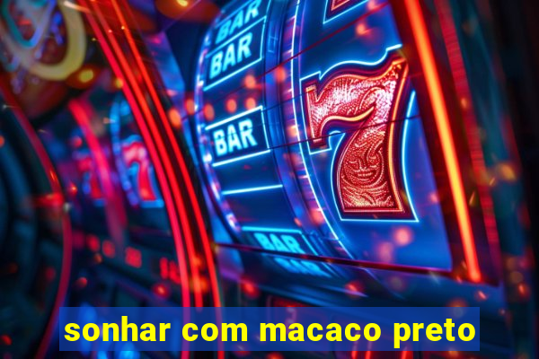 sonhar com macaco preto