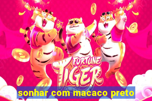 sonhar com macaco preto