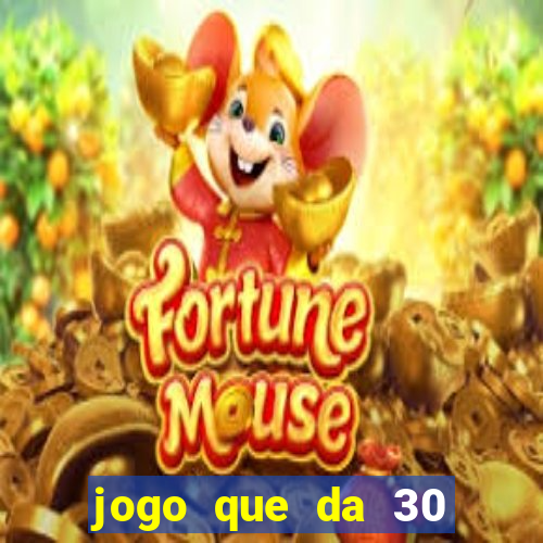 jogo que da 30 reais de bonus