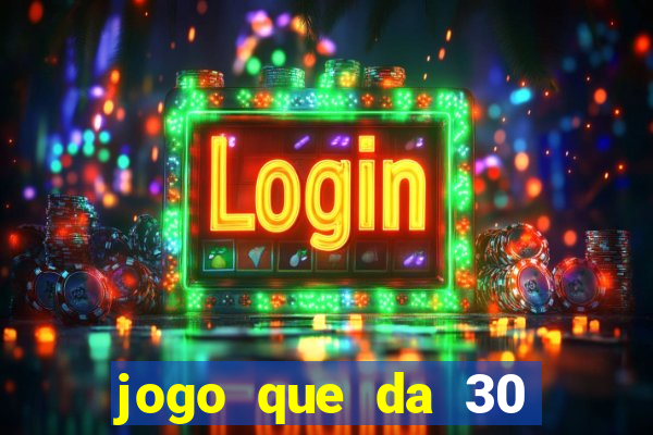 jogo que da 30 reais de bonus