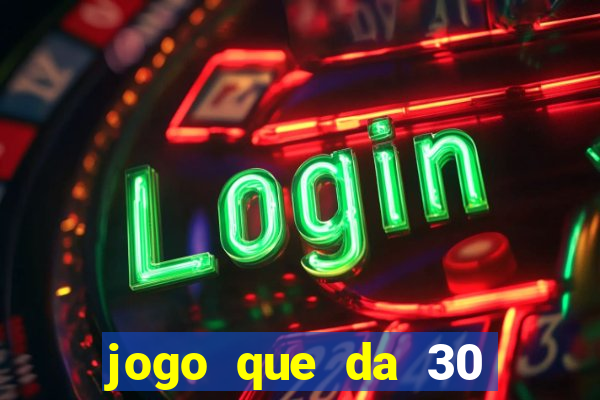 jogo que da 30 reais de bonus