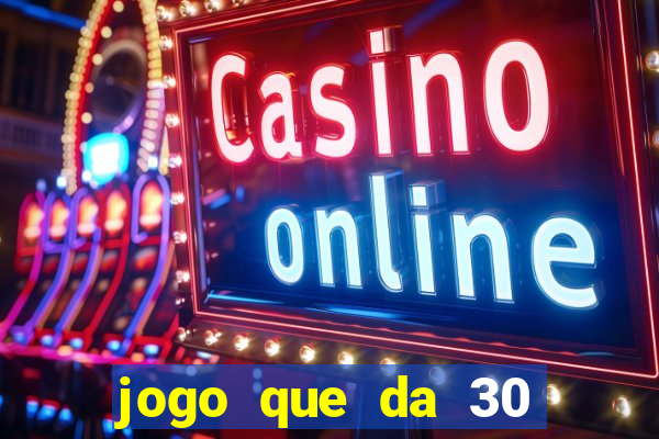 jogo que da 30 reais de bonus