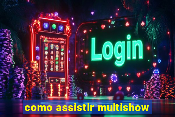 como assistir multishow