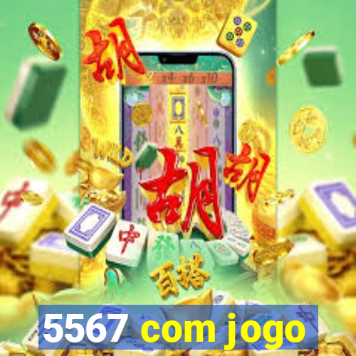 5567 com jogo