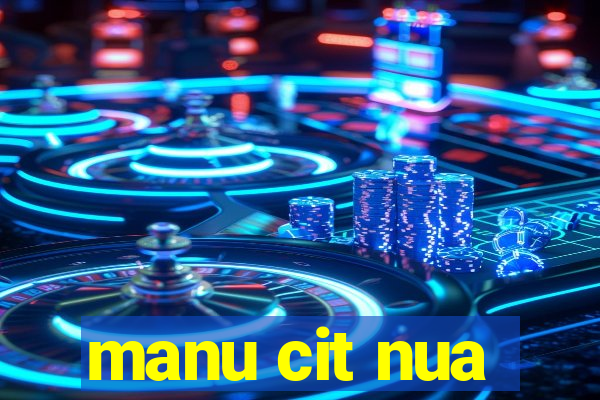 manu cit nua