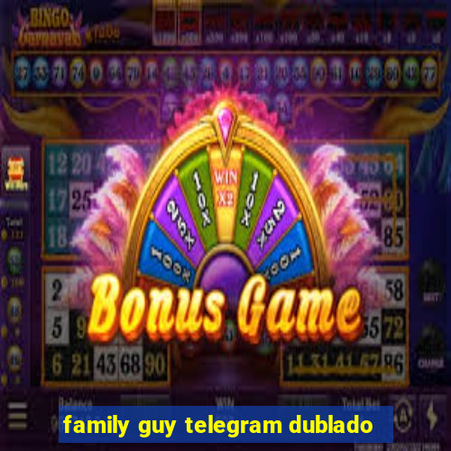 family guy telegram dublado