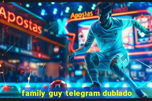 family guy telegram dublado