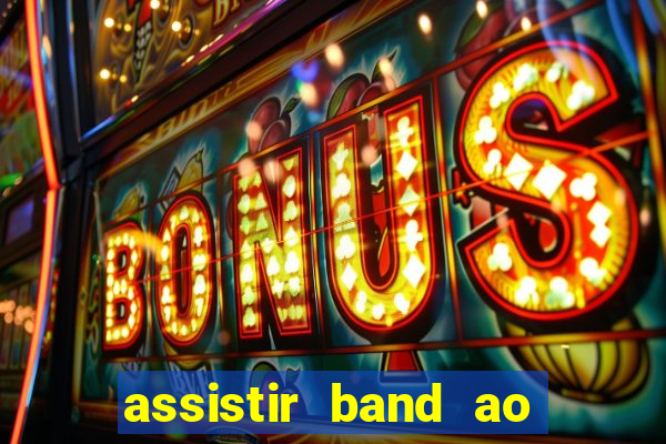 assistir band ao vivo gratis