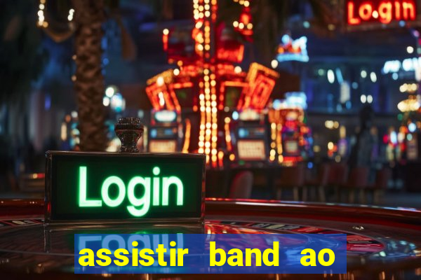 assistir band ao vivo gratis