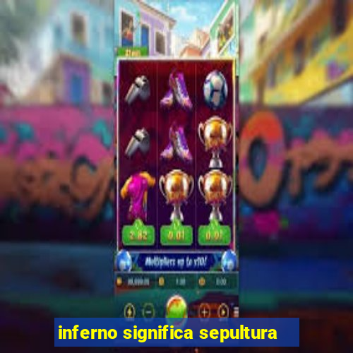 inferno significa sepultura