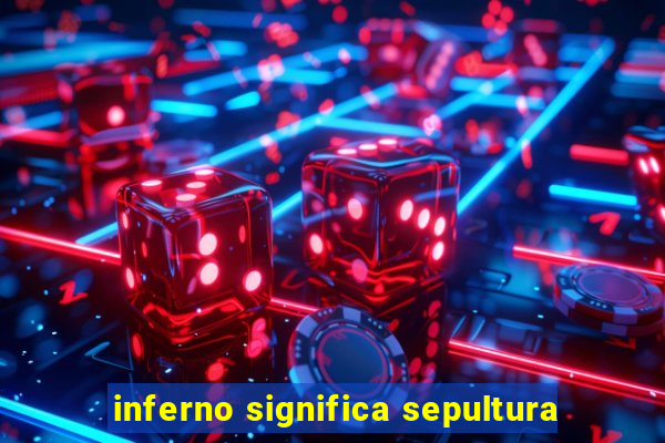 inferno significa sepultura