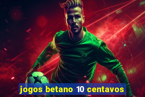 jogos betano 10 centavos