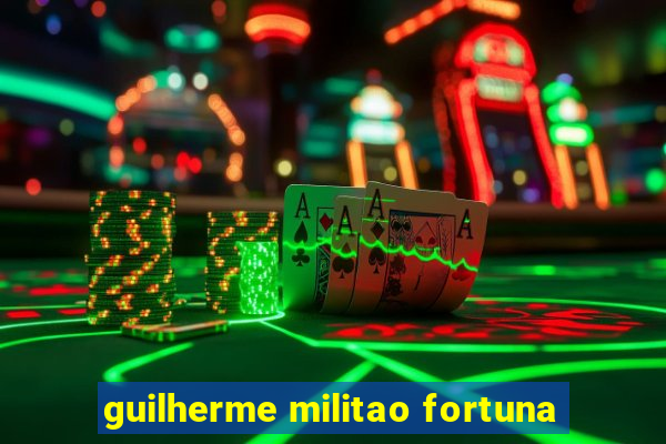 guilherme militao fortuna