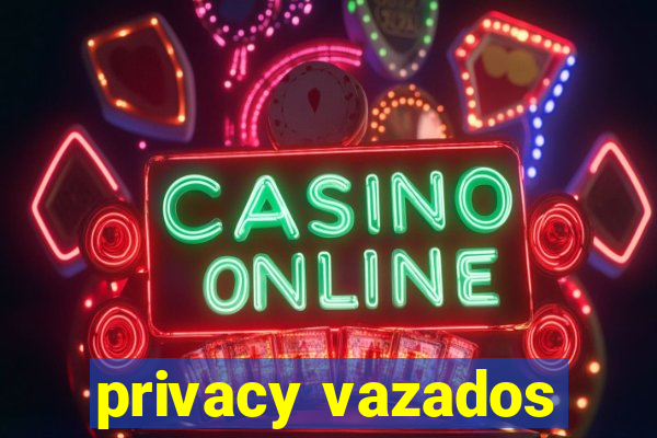 privacy vazados