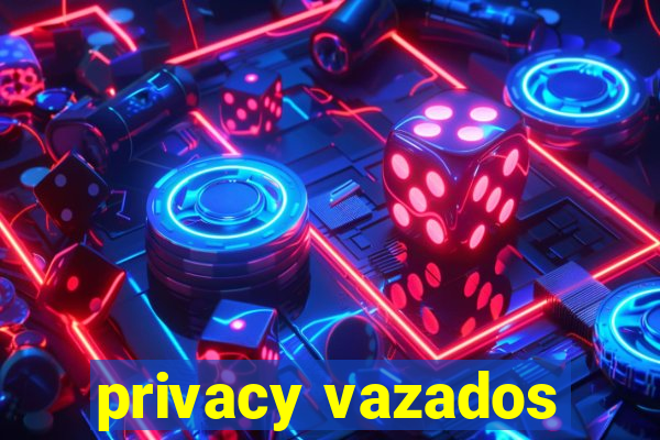 privacy vazados