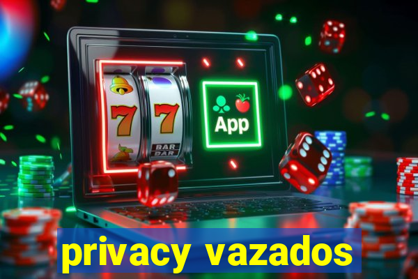 privacy vazados