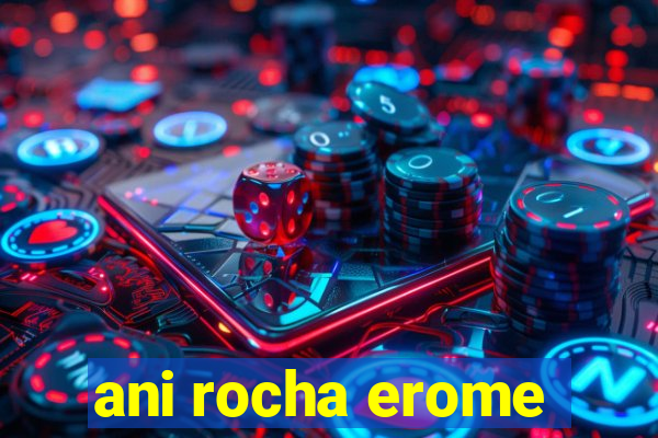 ani rocha erome