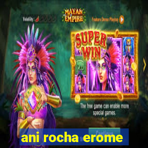 ani rocha erome