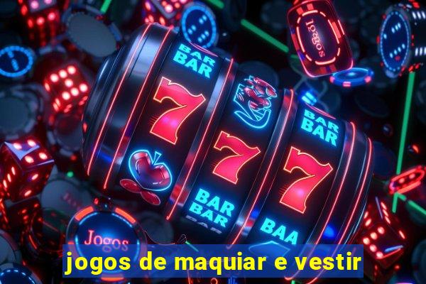 jogos de maquiar e vestir