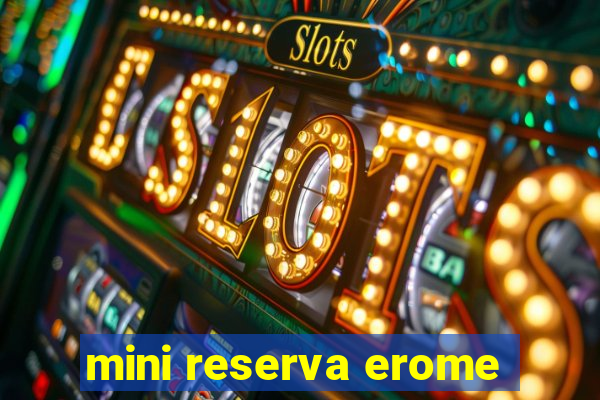 mini reserva erome