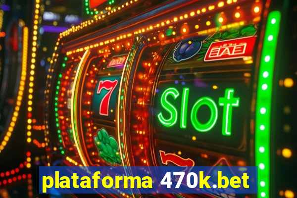 plataforma 470k.bet