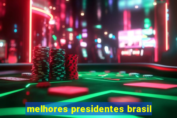 melhores presidentes brasil