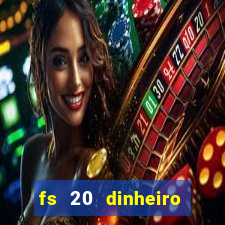 fs 20 dinheiro infinito download