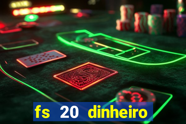 fs 20 dinheiro infinito download