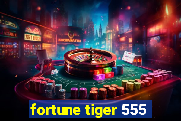 fortune tiger 555